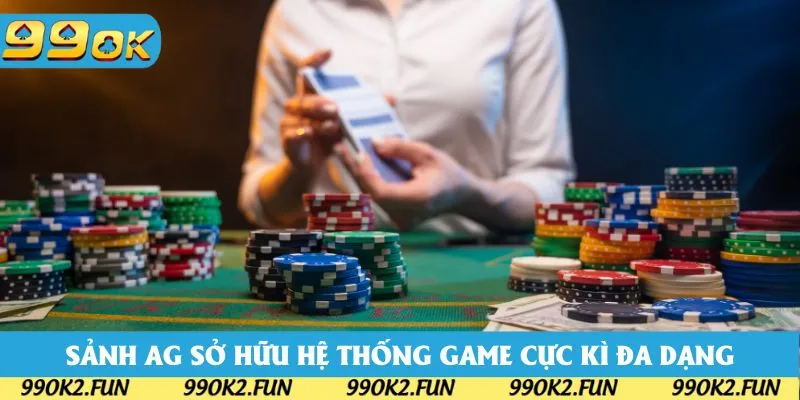 Sảnh AG sở hữu hệ thống game cực kì đa dạng