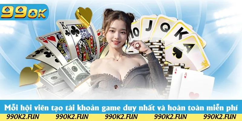 Mỗi hội viên tạo tài khoản game duy nhất và hoàn toàn miễn phí