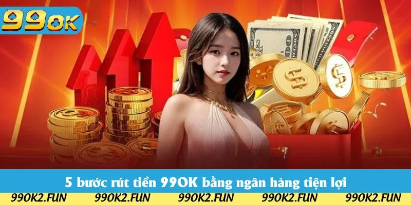 5 bước rút tiền 99OK bằng ngân hàng tiện lợi 5 bước rút tiền 99OK bằng ngân hàng tiện lợi